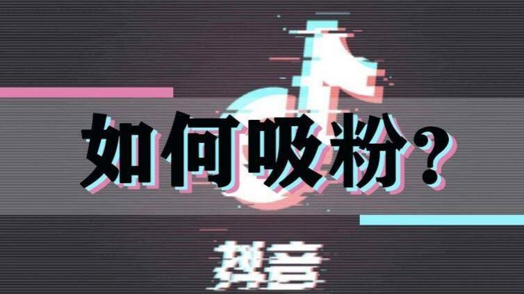 抖音怎么漲粉？抖音如何漲粉？